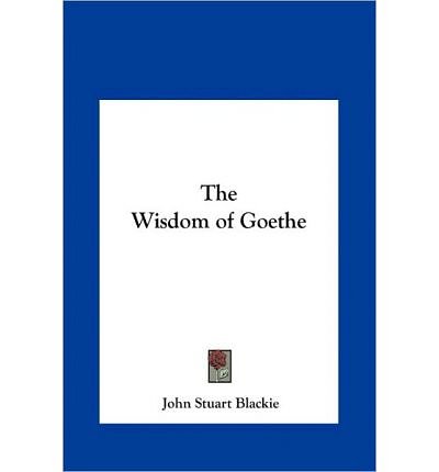 Cover Art for 9781161411393, The Wisdom of Goethe by John Stuart Blackie