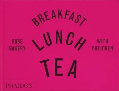 Cover Art for 9781838663766, Breakfast, Lunch, Tea with Children: Rose Bakery by Carrarini, Rose, Carrarini, Marissa-Catherine