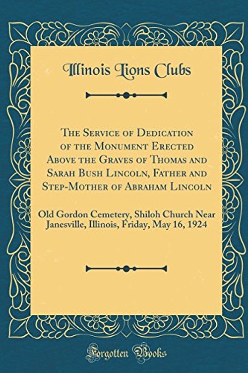 Cover Art for 9780666926647, The Service of Dedication of the Monument Erected Above the Graves of Thomas and Sarah Bush Lincoln, Father and Step-Mother of Abraham Lincoln: Old ... Friday, May 16, 1924 (Classic Reprint) by Illinois Lions Clubs