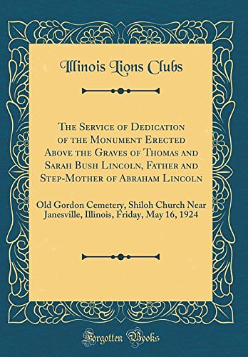 Cover Art for 9780666926647, The Service of Dedication of the Monument Erected Above the Graves of Thomas and Sarah Bush Lincoln, Father and Step-Mother of Abraham Lincoln: Old ... Friday, May 16, 1924 (Classic Reprint) by Illinois Lions Clubs