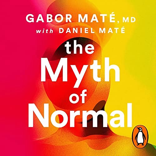 Cover Art for B09MJCV56B, The Myth of Normal: Trauma, Illness & Healing in a Toxic Culture by Dr. Gabor Maté, Daniel Maté