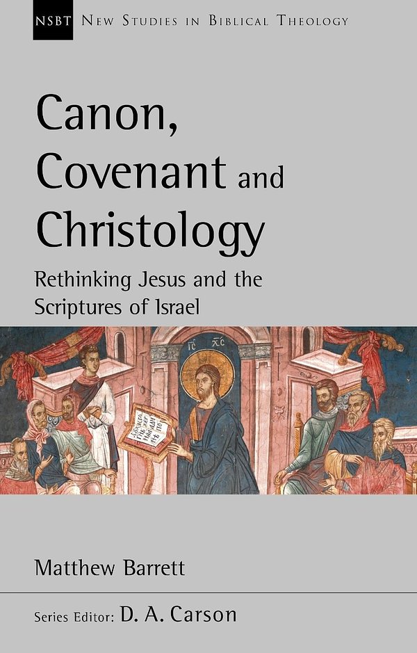 Cover Art for 9781783595440, Canon, Covenant and Christology: Rethinking Jesus And The Scriptures Of Israel (New Studies in Biblical Theology) by Matthew Barrett
