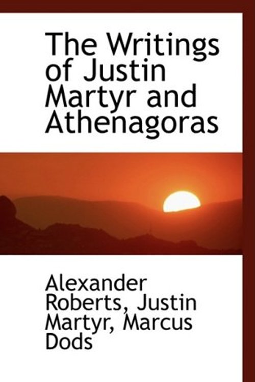 Cover Art for 9780559386169, The Writings of Justin Martyr and Athenagoras by Alexander Roberts