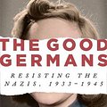 Cover Art for 9781474607889, The Good Germans: Resisting the Nazis, 1933-1945 by Catrine Clay