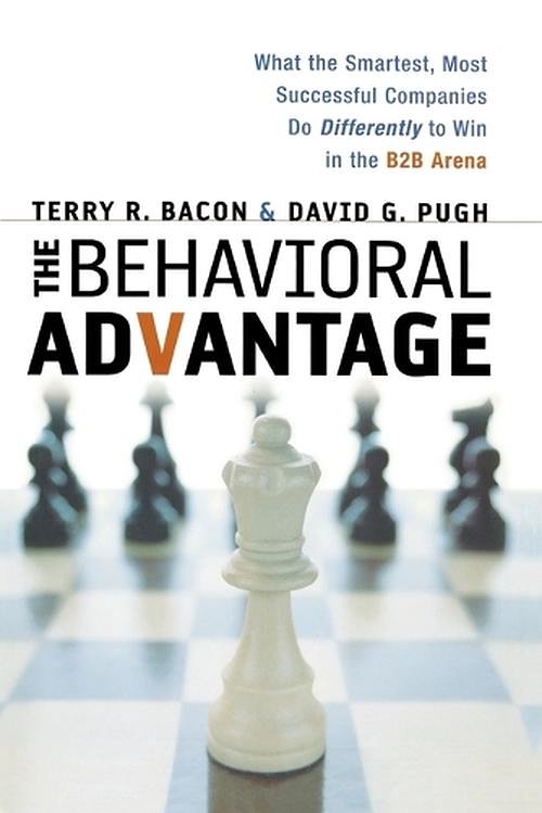 Cover Art for 9780814416709, The Behavioral Advantage: What the Smartest, Most Successful Companies Do Differently to Win in the B2B Arena by Bacon, Terry R. PH.D., Pugh, David G.