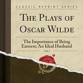 Cover Art for 9781334490859, The Plays of Oscar Wilde, Vol. 2: The Importance of Being Earnest; An Ideal Husband (Classic Reprint) by Oscar Wilde