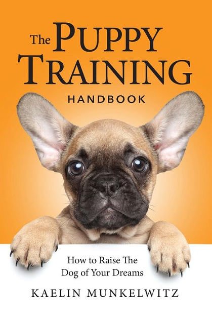 Cover Art for 9781544787633, The Puppy Training Handbook: How To Raise The Dog Of Your Dreams by Kaelin Munkelwitz