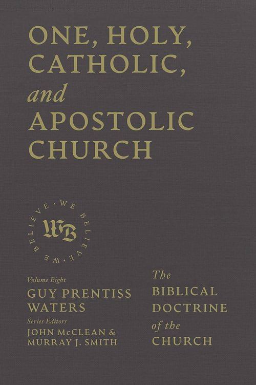 Cover Art for 9781683598367, One, Holy, Catholic, and Apostolic Church: The Biblical Doctrine of the Church by Guy Prentiss Waters