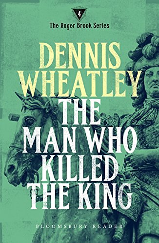 Cover Art for B00J8K56O8, The Man who Killed the King (Roger Brook Book 4) by Dennis Wheatley