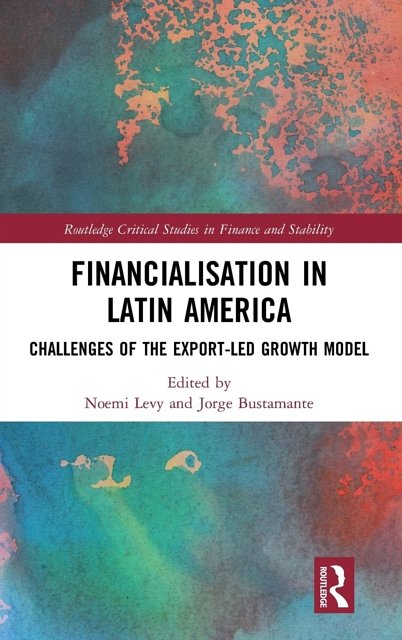 Cover Art for 9781138614536, Financialisation in Latin America: Challenges of the Export-Led Growth Model (Routledge Critical Studies in Finance and Stability) by Noemí Levy Orlik (editor), Jorge Bustamante (editor)