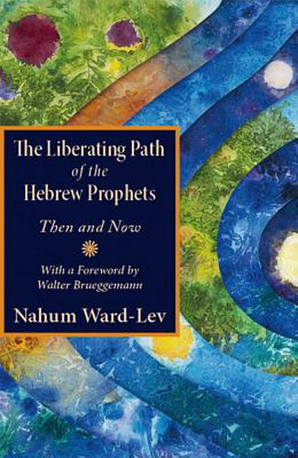 Cover Art for 9781626983298, The Liberating Path of the Hebrew Prophets: Then and Now by Nahum Ward-Lev