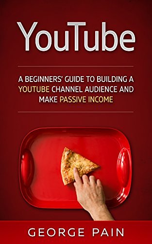 Cover Art for B07439QP31, YouTube Marketing: A Beginners’ Guide to Building a YouTube Channel Audience and Make Passive Income by George Pain