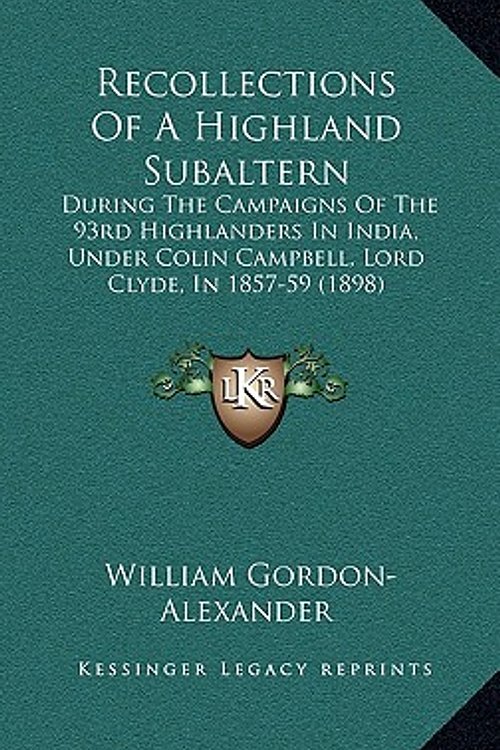 Cover Art for 9781165572526, Recollections of a Highland Subaltern: During the Campaigns of the 93rd Highlanders in India, Under Colin Campbell, Lord Clyde, in 1857-59 (1898) by William Gordon-Alexander