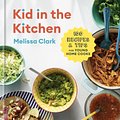 Cover Art for 9780593232286, Kid in the Kitchen: 100 Recipes and Tips for Young Home Cooks by Melissa Clark, Daniel Gercke