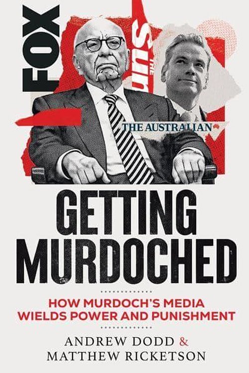 Cover Art for 9781761450761, Getting Murdoched: How Murdoch’s Media Wields Power and Punishment by Matthew Ricketson