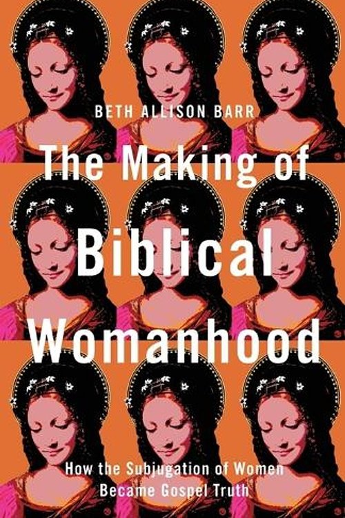Cover Art for 9781587434709, The Making of Biblical Womanhood: How the Subjugation of Women Became Gospel Truth by Beth Allison Barr