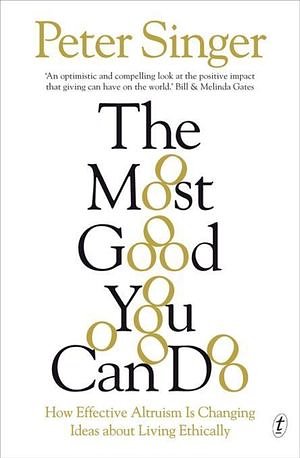 Cover Art for 9781925095623, The Most Good You Can Do: How Effective Altruism is Changing Ideas Aboutliving Ethically by Peter Singer