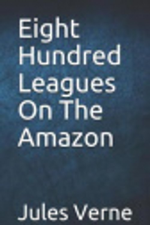 Cover Art for 9781095432167, Eight Hundred Leagues On The Amazon by Jules Verne