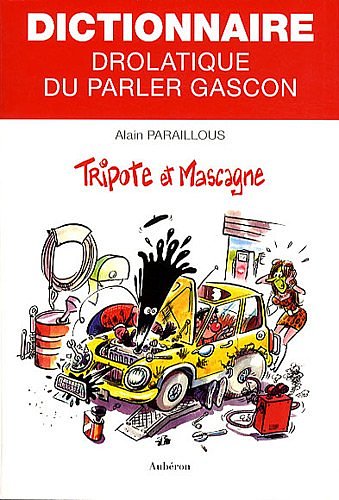 Cover Art for 9782844981493, Dictionnaire drolatique du parler gascon - tripote et mascagne by Alain Paraillous