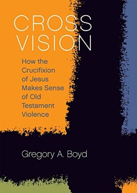 Cover Art for 9781506432601, Cross Vision: How the Crucifixion of Jesus Makes Sense of Old Testament Violence by Gregory A. Boyd