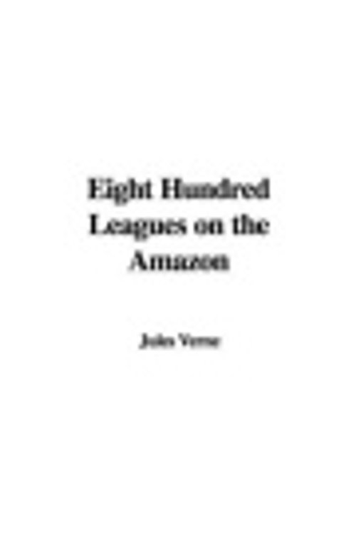 Cover Art for 9781404358614, Eight Hundred Leagues on the Amazon by Jules Verne