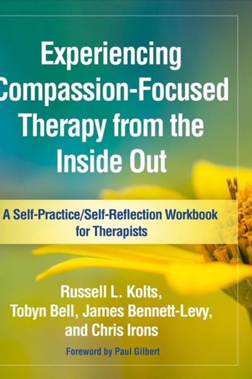 Cover Art for 9781462535255, Experiencing Compassion-Focused Therapy from the Inside Out: A Self-Practice/Self-Reflection Workbook for Therapists (Self-Practice/Self-Reflection Guides for Psychotherapists) by Russell L. Kolts, Tobyn Bell, Bennett-Levy, James, Chris Irons