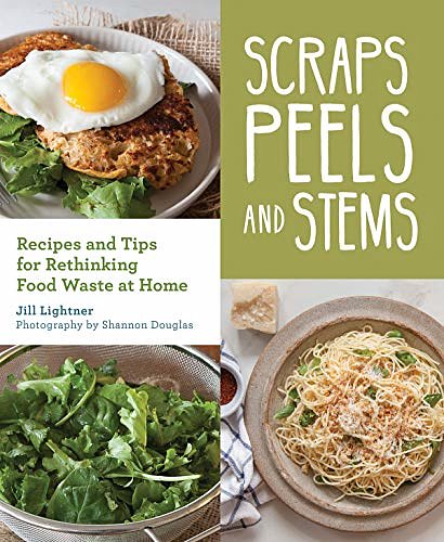 Cover Art for B07HNXP4JQ, Scraps, Peels, and Stems: Recipes and Tips for Rethinking Food Waste at Home by Jill Lightner