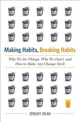 Cover Art for 9780738215983, Making Habits, Breaking Habits: Why We Do Things, Why We Don’t, and How to Make Any Change Stick by Jeremy Dean