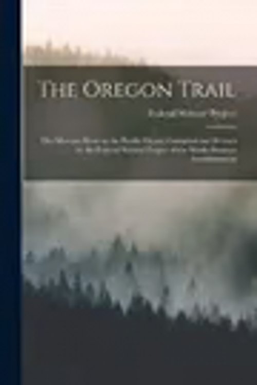 Cover Art for 9781015984141, The Oregon Trail; the Missouri River to the Pacific Ocean; Compiled and Written by the Federal Writers' Project of the Works Progress Administration by Federal Writers' Project