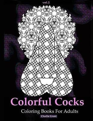 Cover Art for 9781944575793, Adult Coloring Book: Colorful Cocks: 40 Stress Relieving Dick Designs: Naughty and Hilarious Penis Coloring Book filled with Paisley, Floral and Creative Patterns (Vol. 2): Volume 2 by Charlie Grant