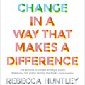 Cover Art for 9781911632764, How to Talk About Climate Change in a Way That Makes a Difference by Rebecca Huntley