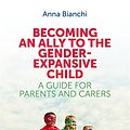 Cover Art for B072WD3V27, Becoming an Ally to the Gender-Expansive Child: A Guide for Parents and Carers by Anna Bianchi