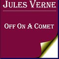 Cover Art for 1230000245672, Off on a Comet by Jules Verne