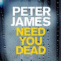 Cover Art for 9781509826407, Need You Dead by Peter James