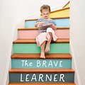 Cover Art for 9780143133223, The Brave Learner: Finding Everyday Magic in Homeschool, Learning, and Life by Julie Bogart