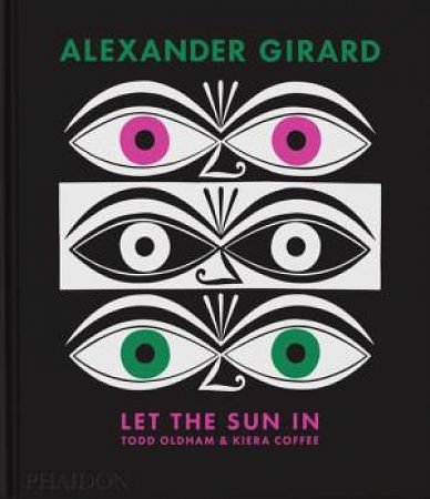 Cover Art for 9781838667597, Alexander Girard: Let the Sun In by Oldham, Todd, Coffee, Kiera