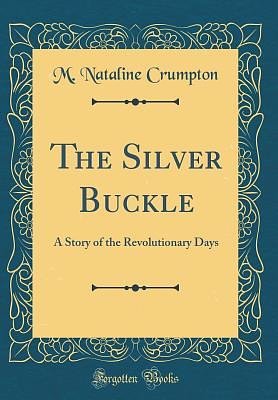 The Silver Buckle: A Story of the Revolutionary Days (Classic Reprint)