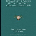 Cover Art for 9781165520046, Life Among the Pygmies of the Ituri Forest, Congo Free State (1905) by James Jonathan Harrison