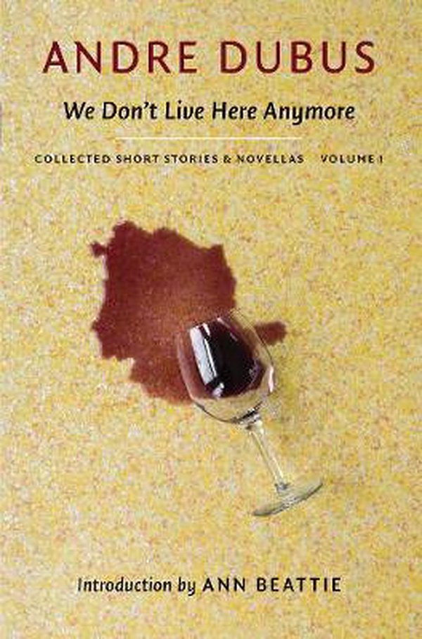 Cover Art for 9781567926163, We Don t Live Here Anymore: Collected Short Stories and Novellas, Volume 1 by Andre Dubus