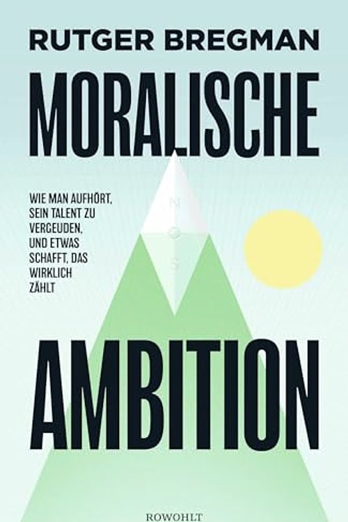 Cover Art for 9783498007188, Moralische Ambition: Wie man aufhört, sein Talent zu vergeuden, und etwas schafft, das wirklich zählt by Rutger Bregman