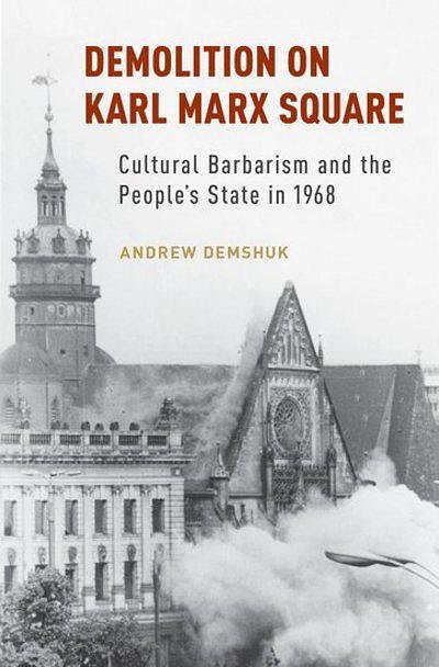 Cover Art for 9780190645120, Demolition on Karl Marx SquareCultural Barbarism and the People's State in 1968 by Andrew Demshuk