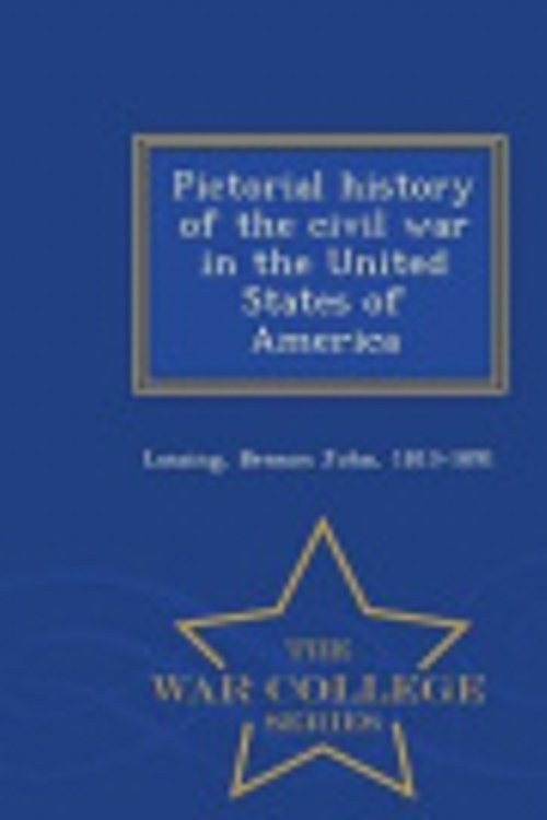 Cover Art for 9781296486174, Pictorial History of the Civil War in the United States of America - War College Series by Benson John Lossing