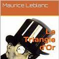 Cover Art for 1230000255847, Le Triangle d'Or (avec la biographie de l'auteur) by Maurice Leblanc