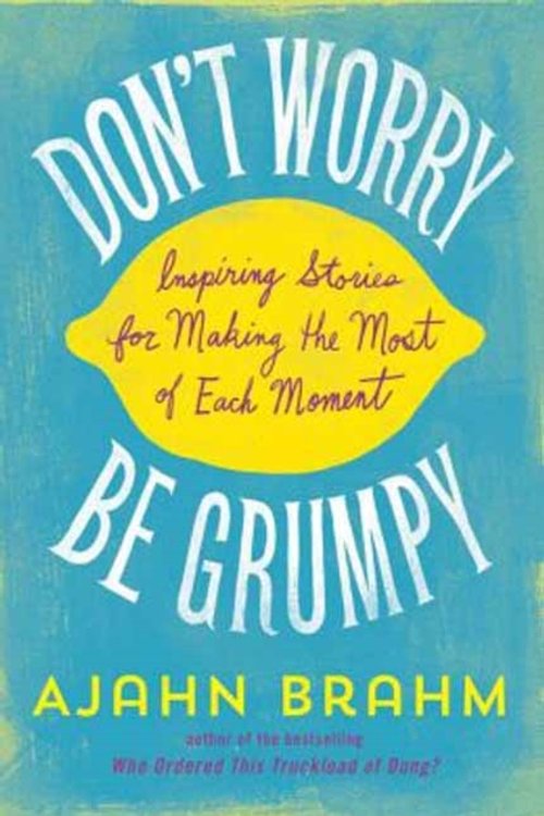 Cover Art for 9781614291671, Don't Worry, Be Grumpy: Inspiring Stories for Making the Most of Each Moment by Ajahn Brahm