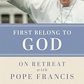 Cover Art for B0CXD9C2BG, First Belong to God: On Retreat with Pope Francis by Austen Ivereigh