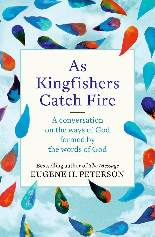 Cover Art for 9781473657212, As Kingfishers Catch Fire: A Conversation on the Ways of God Formed by the Words of God by Eugene Peterson