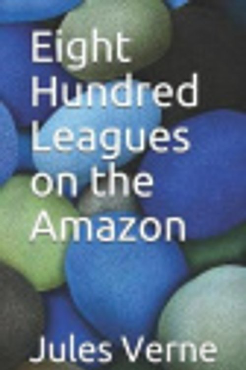 Cover Art for 9781099690891, Eight Hundred Leagues on the Amazon by Jules Verne