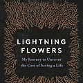 Cover Art for 9780316450362, Lightning Flowers: My Journey to Uncover the Cost of Saving a Life by Katherine E. Standefer