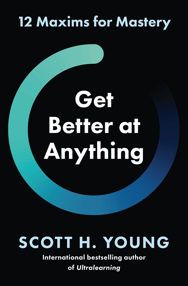 Cover Art for 9780008679460, Get Better At Anything: 12 Maxims for Mastery by Young, Scott H.