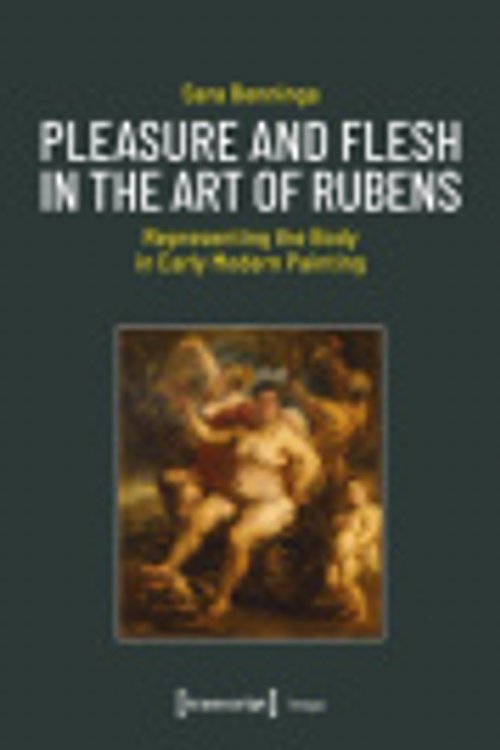 Cover Art for 9783837682168, Pleasure and Flesh in the Art of Rubens: Representing the Body in Early Modern Painting by Sara Benninga